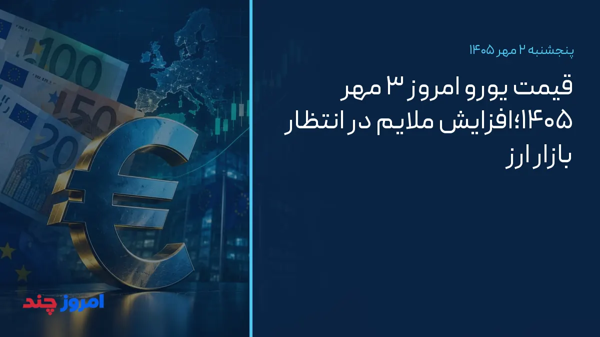 قیمت یورو امروز ۳ مهر ۱۴۰۵؛افزایش ملایم در انتظار بازار ارز — ۲ مهر ۱۴۰۵