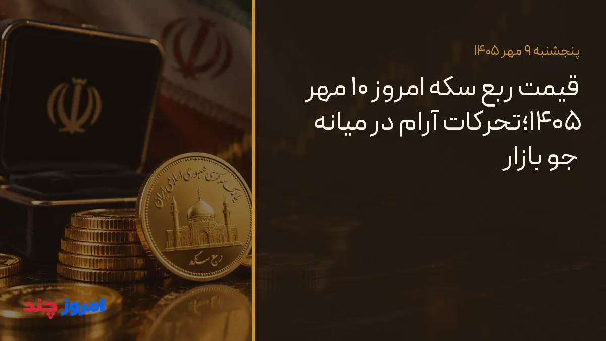 قیمت ربع سکه امروز ۱۰ مهر ۱۴۰۵؛تحرکات آرام در میانه جو بازار — ۹ مهر ۱۴۰۵