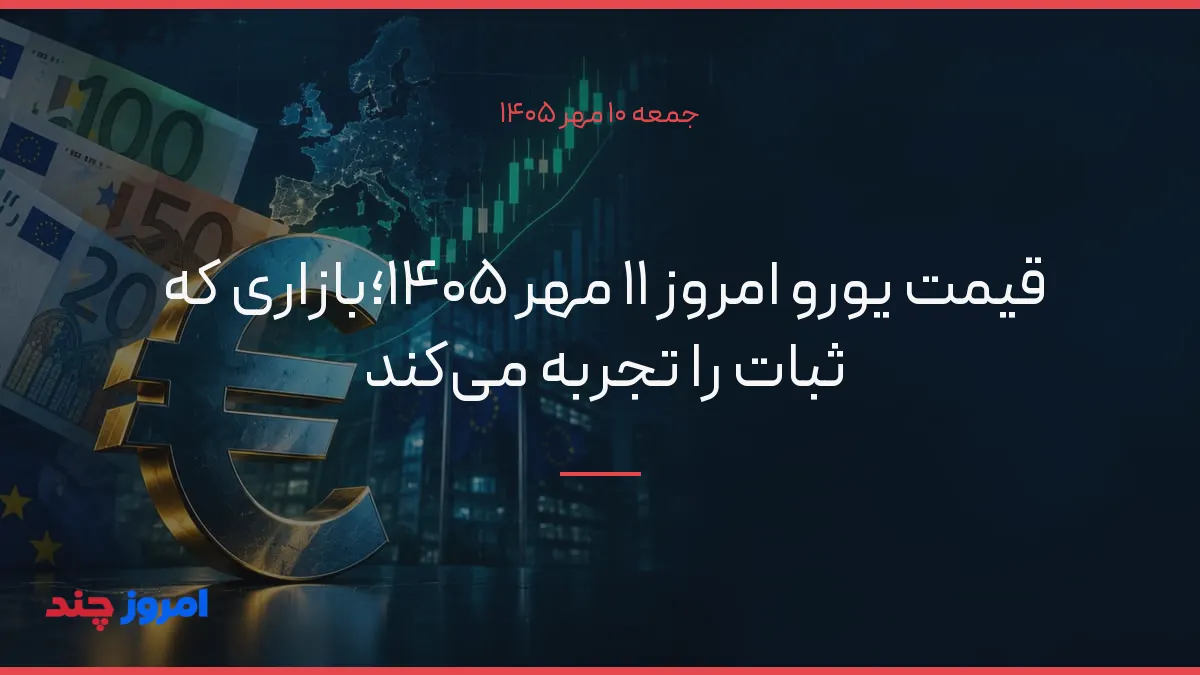 قیمت یورو امروز ۱۱ مهر ۱۴۰۵؛بازاری که ثبات را تجربه می‌کند — ۱۰ مهر ۱۴۰۵
