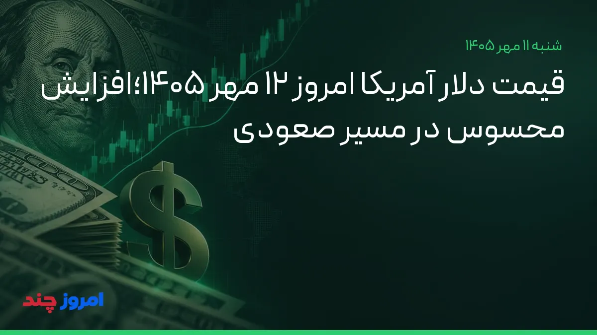 قیمت دلار آمریکا امروز ۱۲ مهر ۱۴۰۵؛افزایش محسوس در مسیر صعودی — ۱۱ مهر ۱۴۰۵
