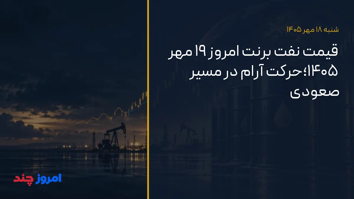 قیمت نفت برنت امروز ۱۹ مهر ۱۴۰۵؛حرکت آرام در مسیر صعودی — ۱۸ مهر ۱۴۰۵