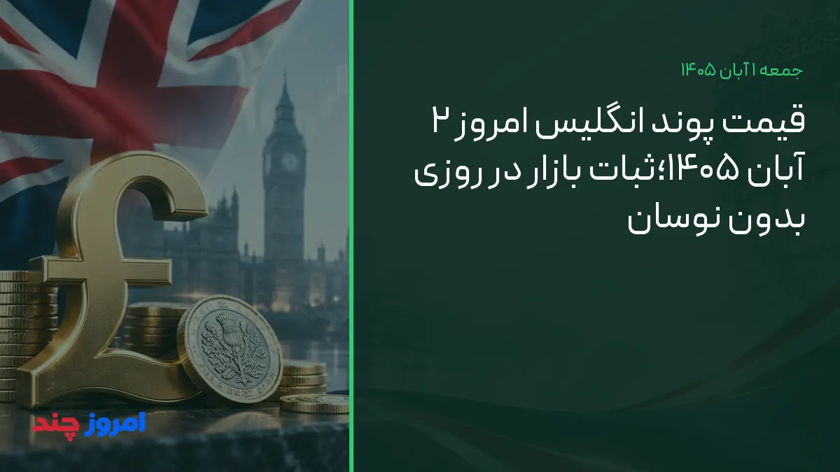 قیمت پوند انگلیس امروز ۲ آبان ۱۴۰۵؛ثبات بازار در روزی بدون نوسان — ۱ آبان ۱۴۰۵