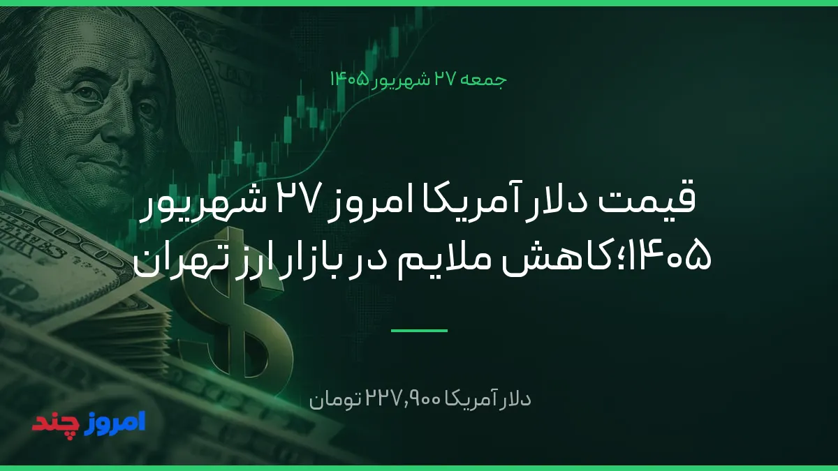 قیمت دلار آمریکا امروز ۲۷ شهریور ۱۴۰۵؛کاهش ملایم در بازار ارز تهران — ۲۷ شهریور ۱۴۰۵