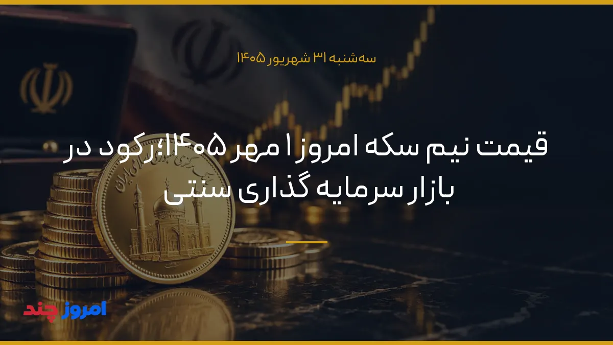 قیمت نیم سکه امروز ۱ مهر ۱۴۰۵؛رکود در بازار سرمایه گذاری سنتی — ۳۱ شهریور ۱۴۰۵