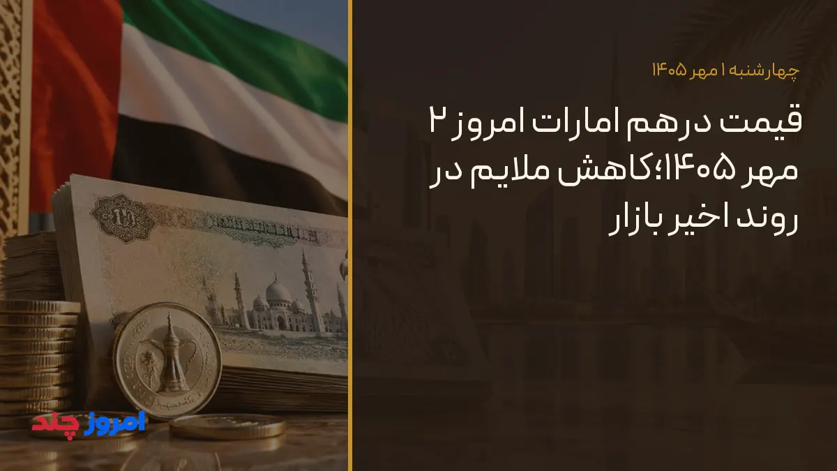 قیمت درهم امارات امروز ۲ مهر ۱۴۰۵؛کاهش ملایم در روند اخیر بازار — ۱ مهر ۱۴۰۵