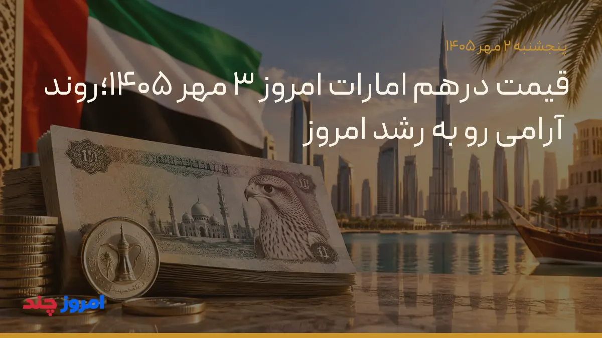 قیمت درهم امارات امروز ۳ مهر ۱۴۰۵؛روند آرامی رو به رشد امروز — ۲ مهر ۱۴۰۵