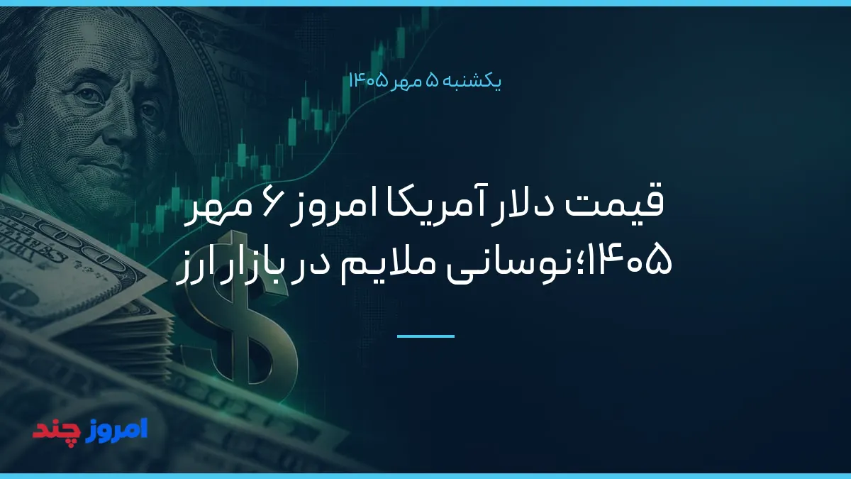 قیمت دلار آمریکا امروز ۶ مهر ۱۴۰۵؛نوسانی ملایم در بازار ارز — ۵ مهر ۱۴۰۵