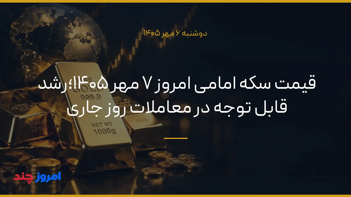 قیمت سکه امامی امروز ۷ مهر ۱۴۰۵؛رشد قابل توجه در معاملات روز جاری — ۶ مهر ۱۴۰۵