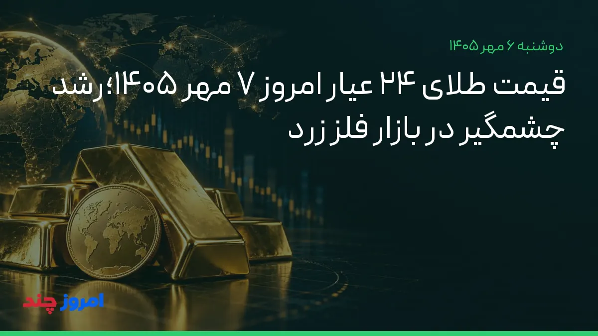 قیمت طلای ۲۴ عیار امروز ۷ مهر ۱۴۰۵؛رشد چشمگیر در بازار فلز زرد — ۶ مهر ۱۴۰۵
