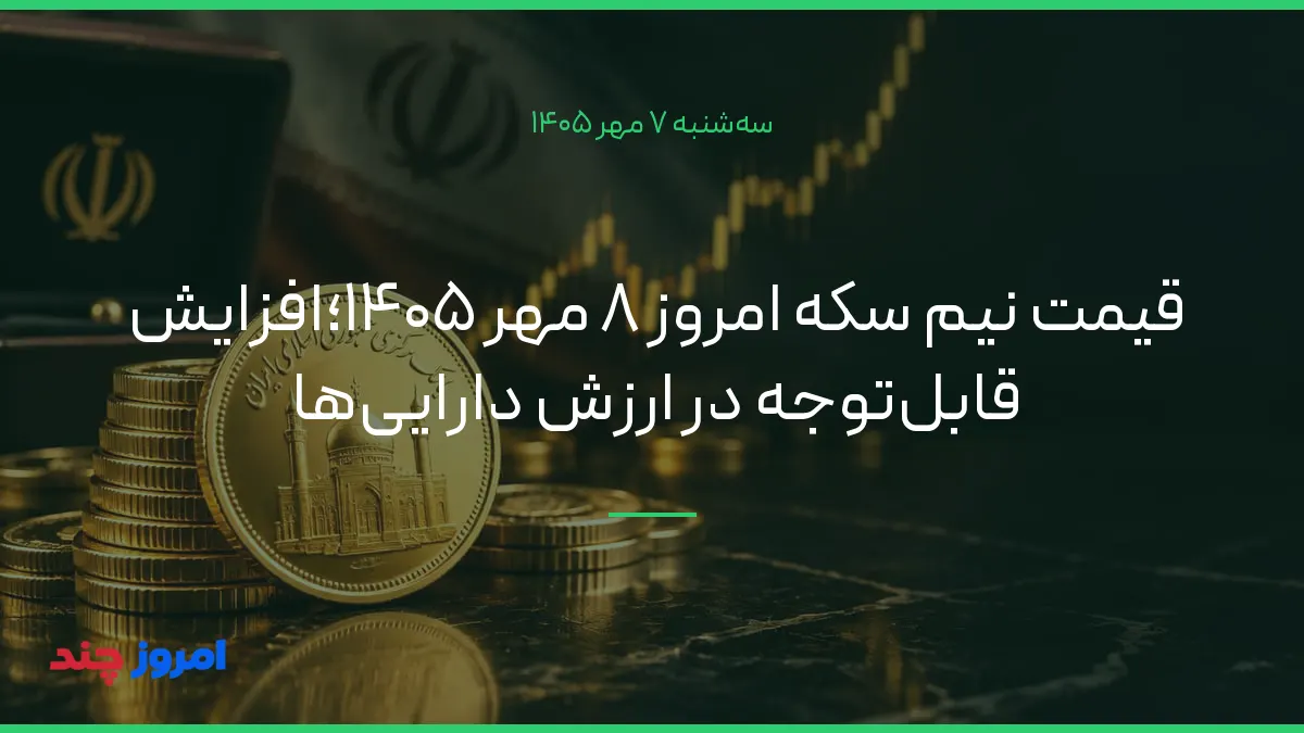 قیمت نیم سکه امروز ۸ مهر ۱۴۰۵؛افزایش قابل‌توجه در ارزش دارایی‌ها — ۷ مهر ۱۴۰۵