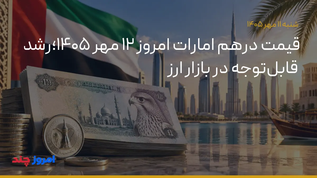 قیمت درهم امارات امروز ۱۲ مهر ۱۴۰۵؛رشد قابلتوجه در بازار ارز — ۱۱ مهر ۱۴۰۵