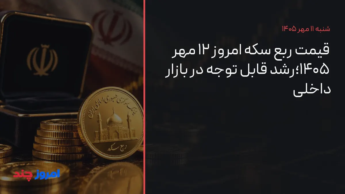 قیمت ربع سکه امروز ۱۲ مهر ۱۴۰۵؛رشد قابل توجه در بازار داخلی — ۱۱ مهر ۱۴۰۵