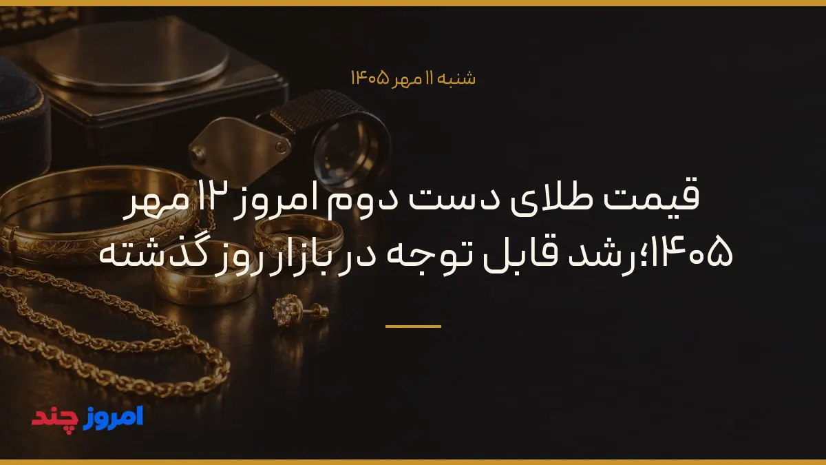قیمت طلای دست دوم امروز ۱۲ مهر ۱۴۰۵؛رشد قابل توجه در بازار روز گذشته — ۱۱ مهر ۱۴۰۵