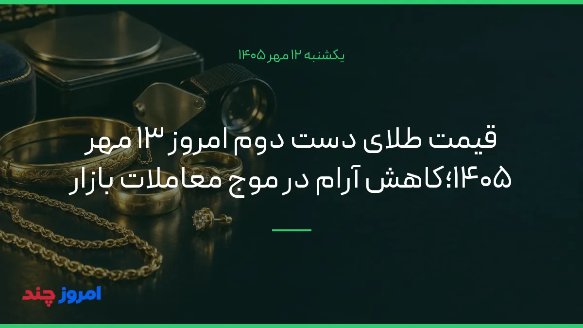قیمت طلای دست دوم امروز ۱۳ مهر ۱۴۰۵؛کاهش آرام در موج معاملات بازار — ۱۲ مهر ۱۴۰۵