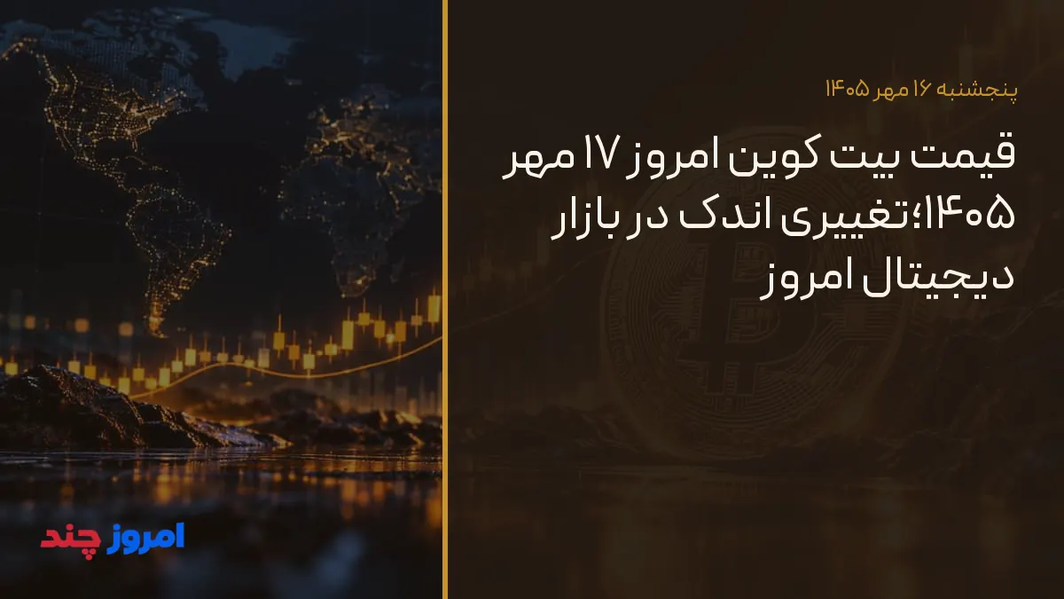 قیمت بیت کوین امروز ۱۷ مهر ۱۴۰۵؛تغییری اندک در بازار دیجیتال امروز — ۱۶ مهر ۱۴۰۵