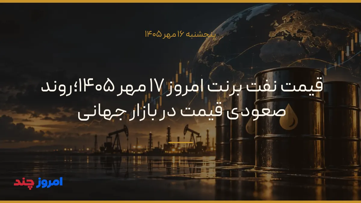 قیمت نفت برنت امروز ۱۷ مهر ۱۴۰۵؛روند صعودی قیمت در بازار جهانی — ۱۶ مهر ۱۴۰۵