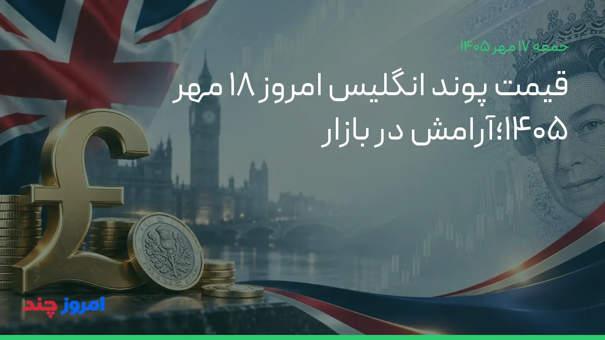 قیمت پوند انگلیس امروز ۱۸ مهر ۱۴۰۵؛آرامش در بازار — ۱۷ مهر ۱۴۰۵