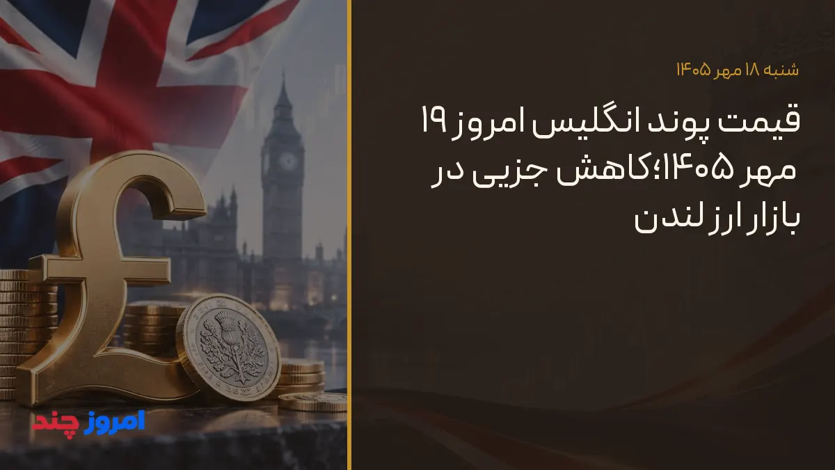 قیمت پوند انگلیس امروز ۱۹ مهر ۱۴۰۵؛کاهش جزیی در بازار ارز لندن — ۱۸ مهر ۱۴۰۵