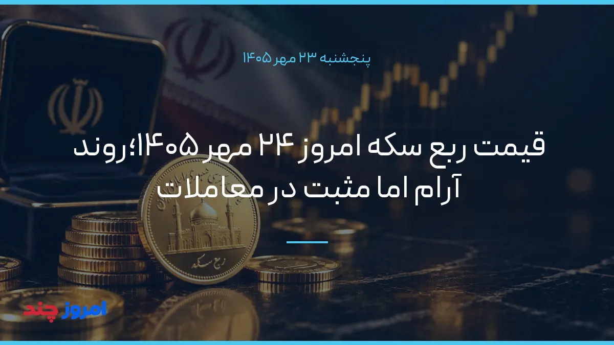 قیمت ربع سکه امروز ۲۴ مهر ۱۴۰۵؛روند آرام اما مثبت در معاملات — ۲۳ مهر ۱۴۰۵