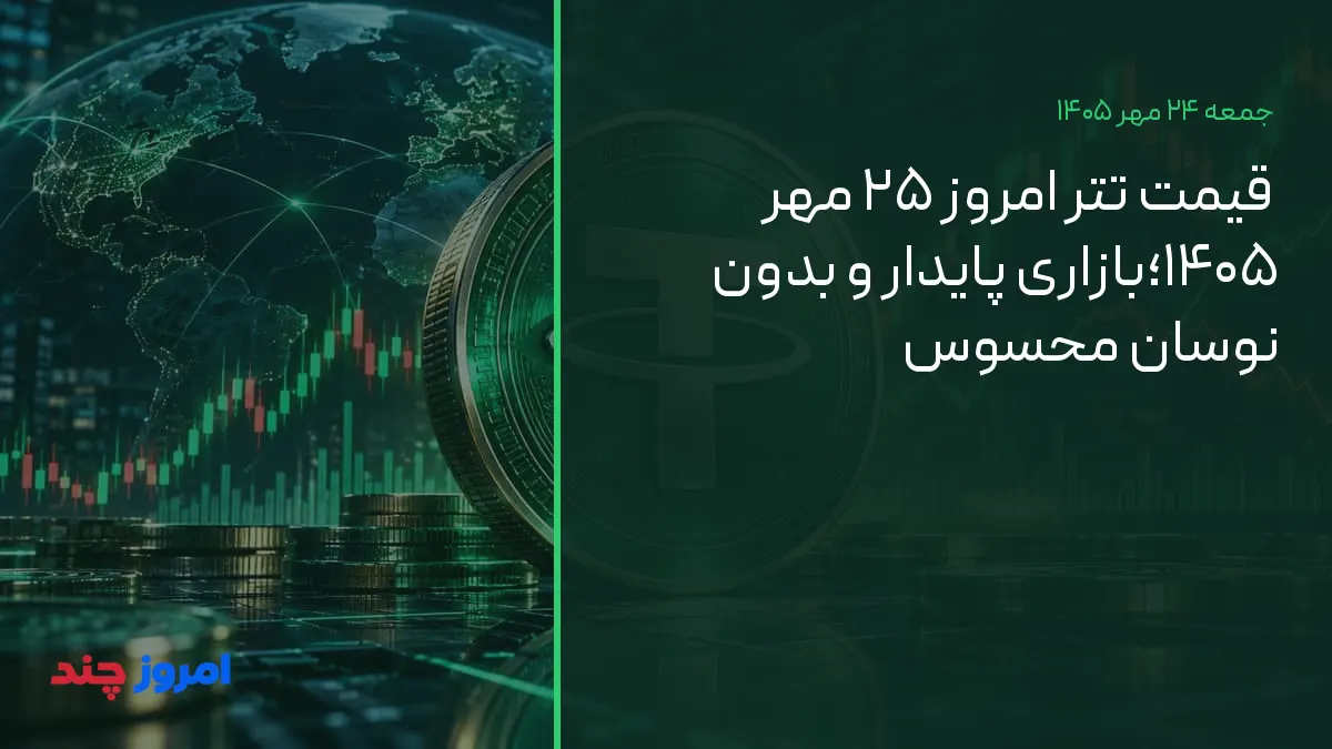 قیمت تتر امروز ۲۵ مهر ۱۴۰۵؛بازاری پایدار و بدون نوسان محسوس — ۲۴ مهر ۱۴۰۵