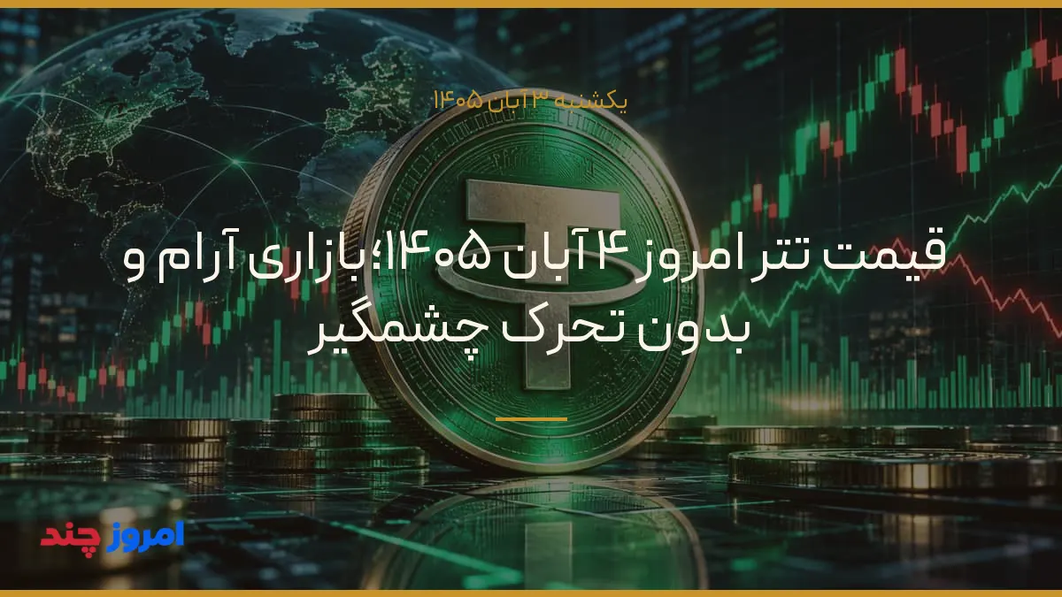 قیمت تتر امروز ۴ آبان ۱۴۰۵؛بازاری آرام و بدون تحرک چشمگیر — ۳ آبان ۱۴۰۵